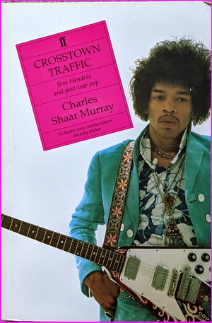Crosstown Traffic: Jimi Hendrix and Post-war Pop - Charles Shaar Murray 