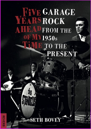 Five Years Ahead of My Time: Garage Rock from the 1950s to the Present - Seth Bovey 