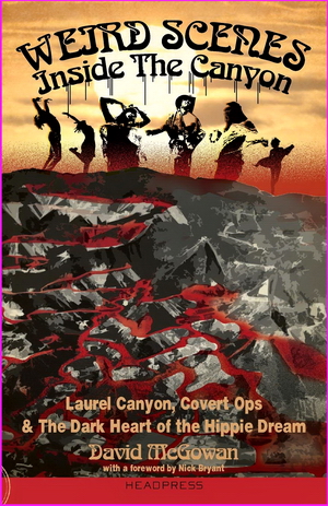 Weird Scenes Inside the Canyon : Laurel Canyon, Covert Ops & The Dark Heart of the Hippie Dream - David McGowan 