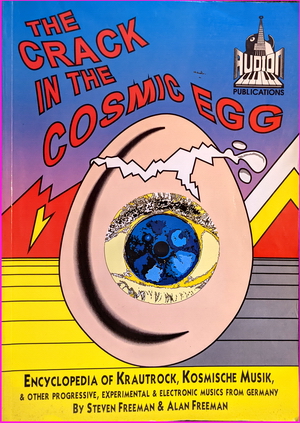 The Crack in the Cosmic Egg: Encyclopedia of Krautrock, Kosmische Musik and Other Progressive, Experimental and Electronic Musics from Germany