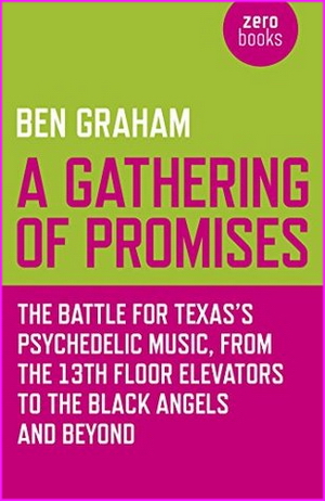 A Gathering of Promises: The Battle for Texas's Psychedelic Music, from The 13th Floor Elevators to The Black Angels and Beyond
